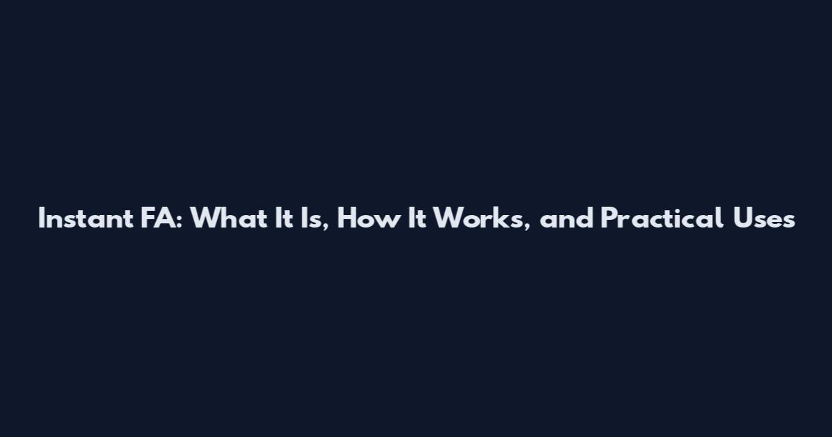 Instant FA: What It Is, How It Works, and Practical Uses