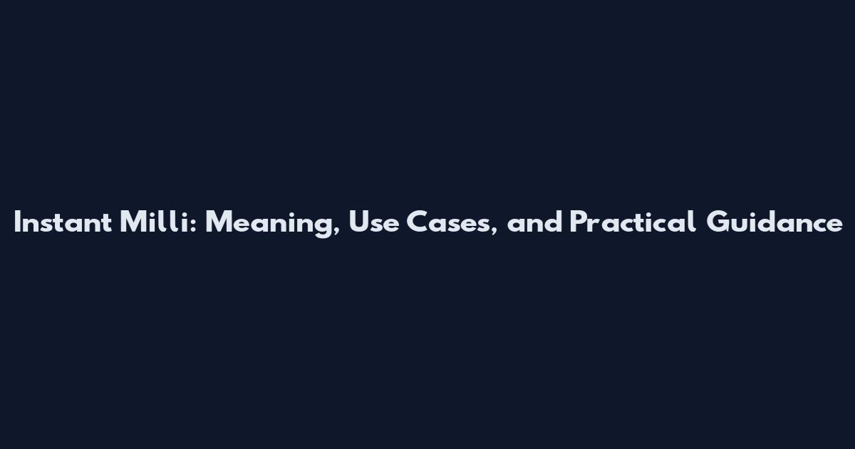 Instant Milli: Meaning, Use Cases, and Practical Guidance