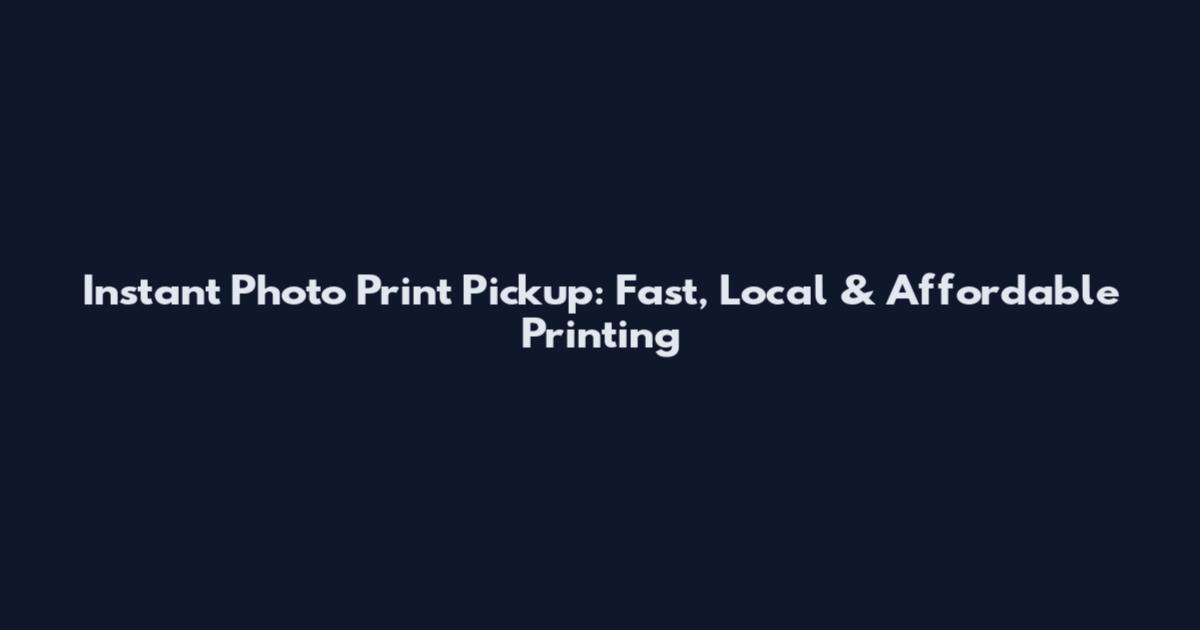 Instant Photo Print Pickup: Fast, Local & Affordable Printing