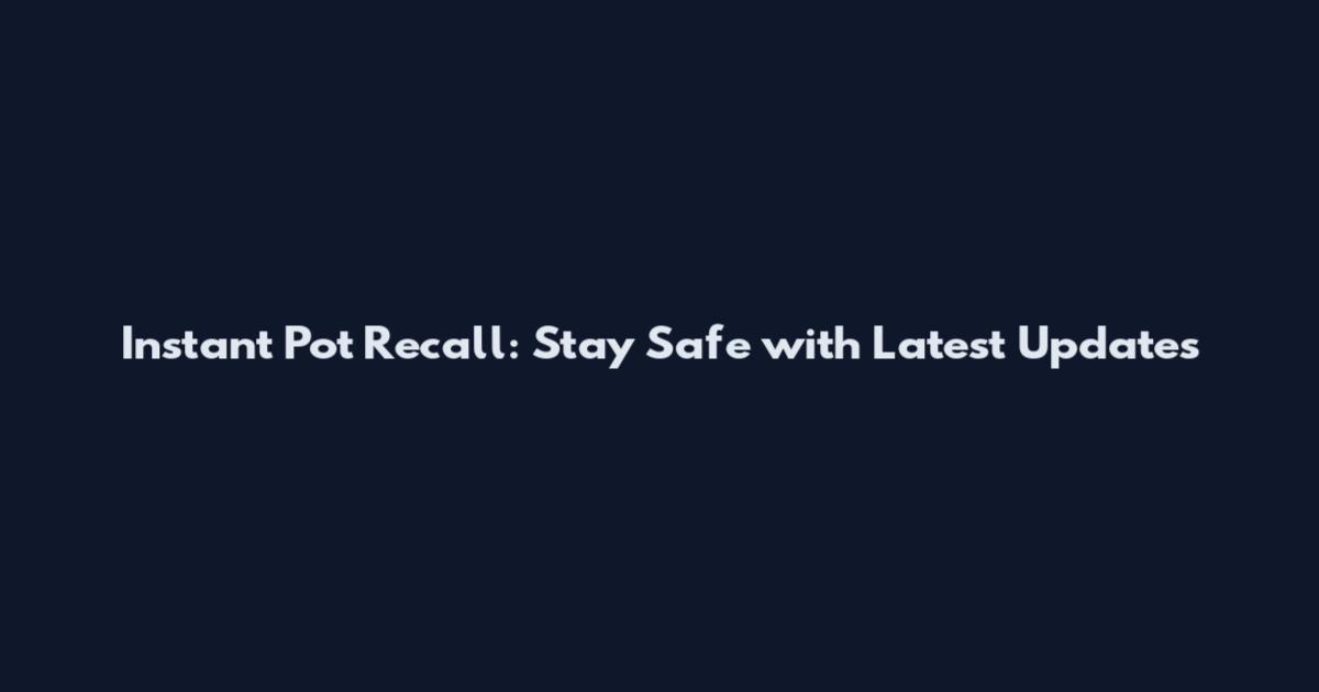 Instant Pot Recall: Stay Safe with Latest Updates