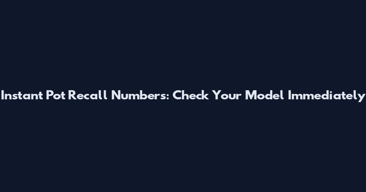Instant Pot Recall Numbers: Check Your Model Immediately