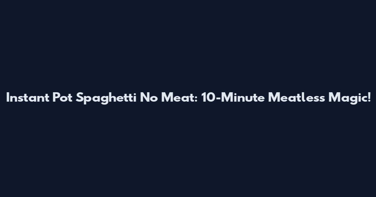 Instant Pot Spaghetti No Meat: 10-Minute Meatless Magic!