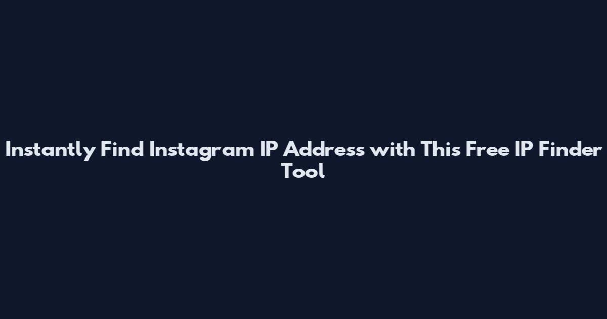 Instantly Find Instagram IP Address with This Free IP Finder Tool