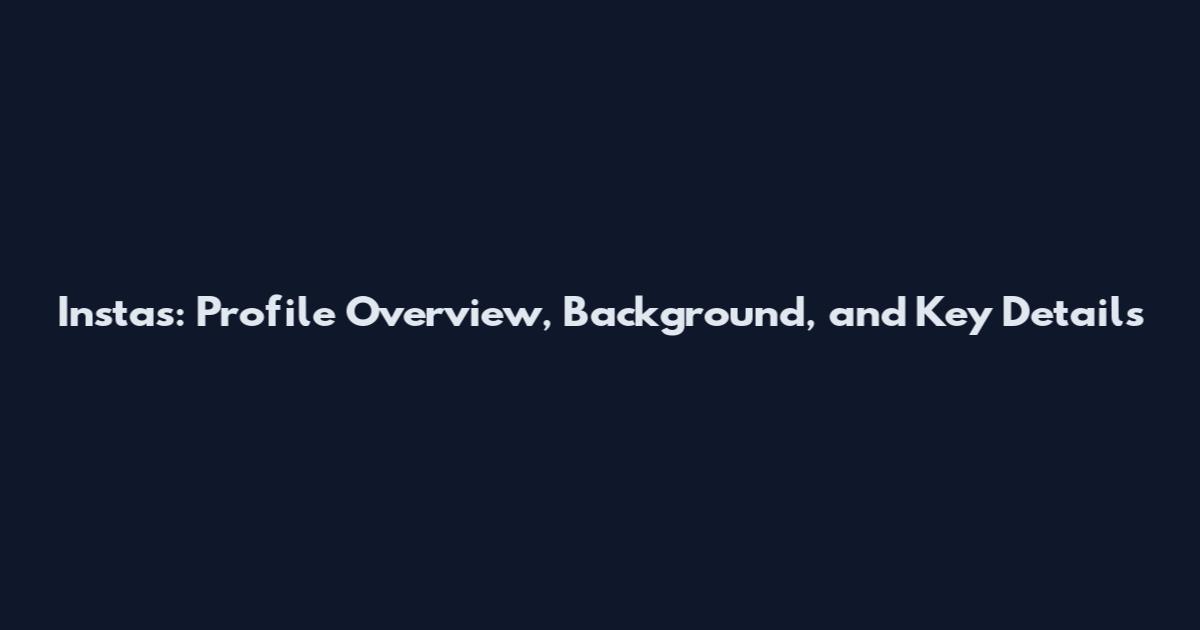 Instas: Profile Overview, Background, and Key Details