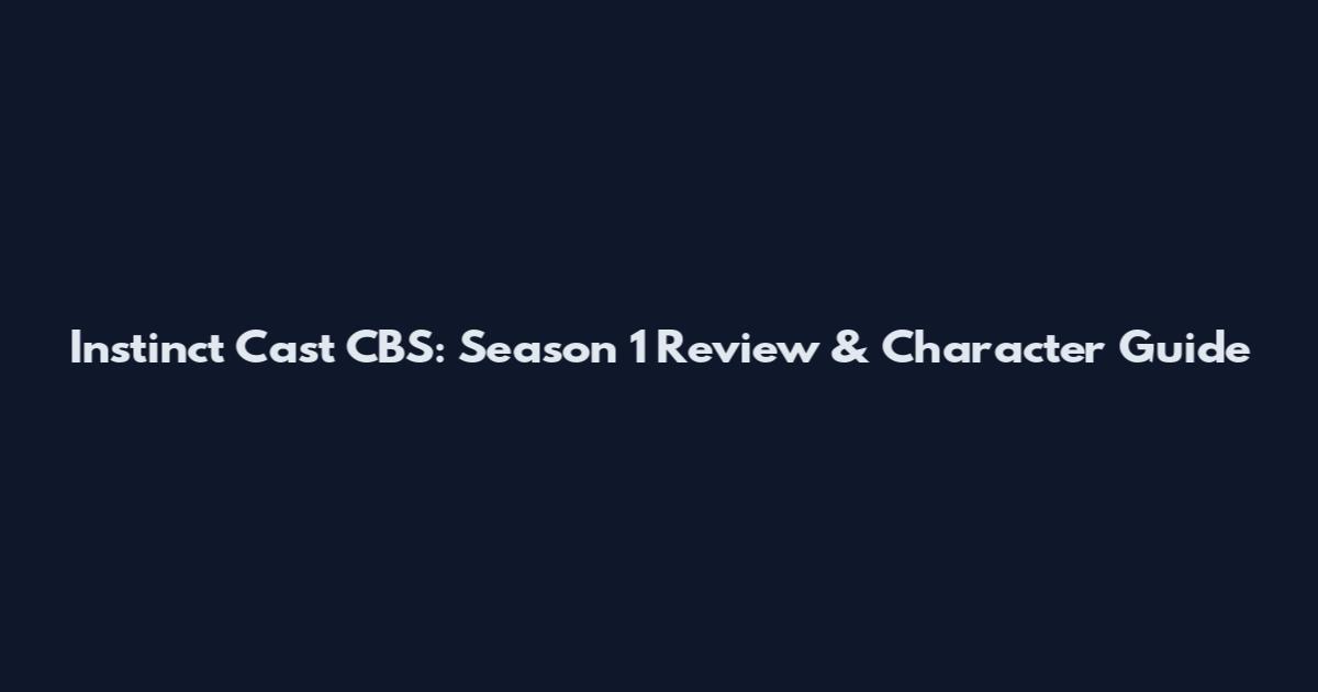 Instinct Cast CBS: Season 1 Review & Character Guide
