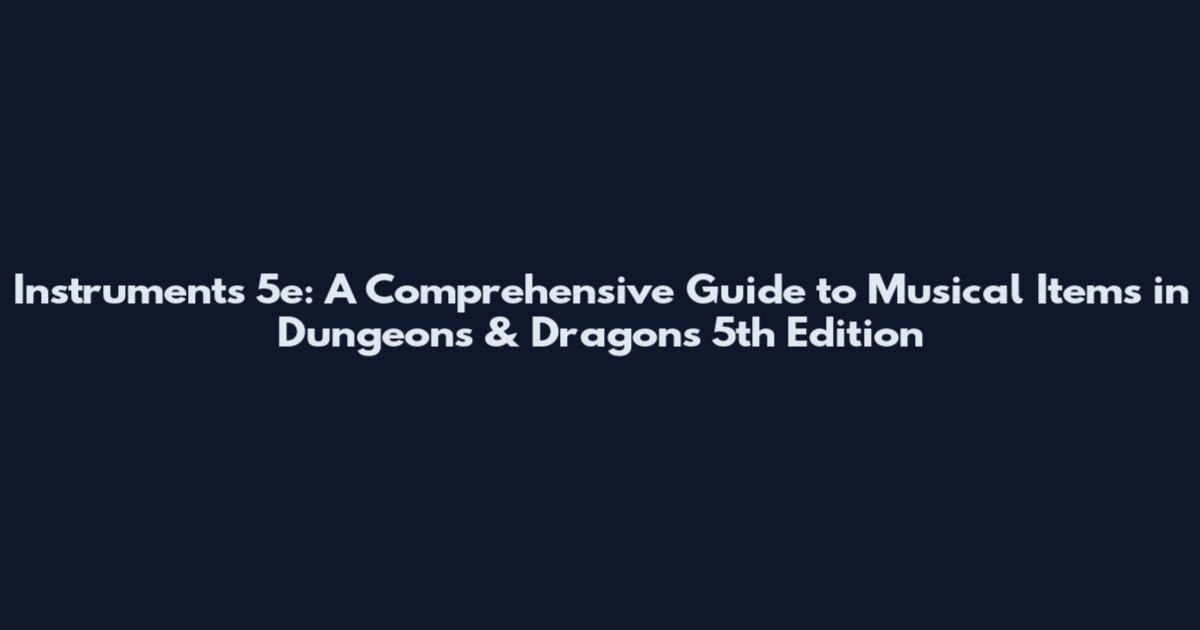 Instruments 5e: A Comprehensive Guide to Musical Items in Dungeons & Dragons 5th Edition