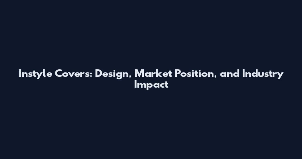 Instyle Covers: Design, Market Position, and Industry Impact
