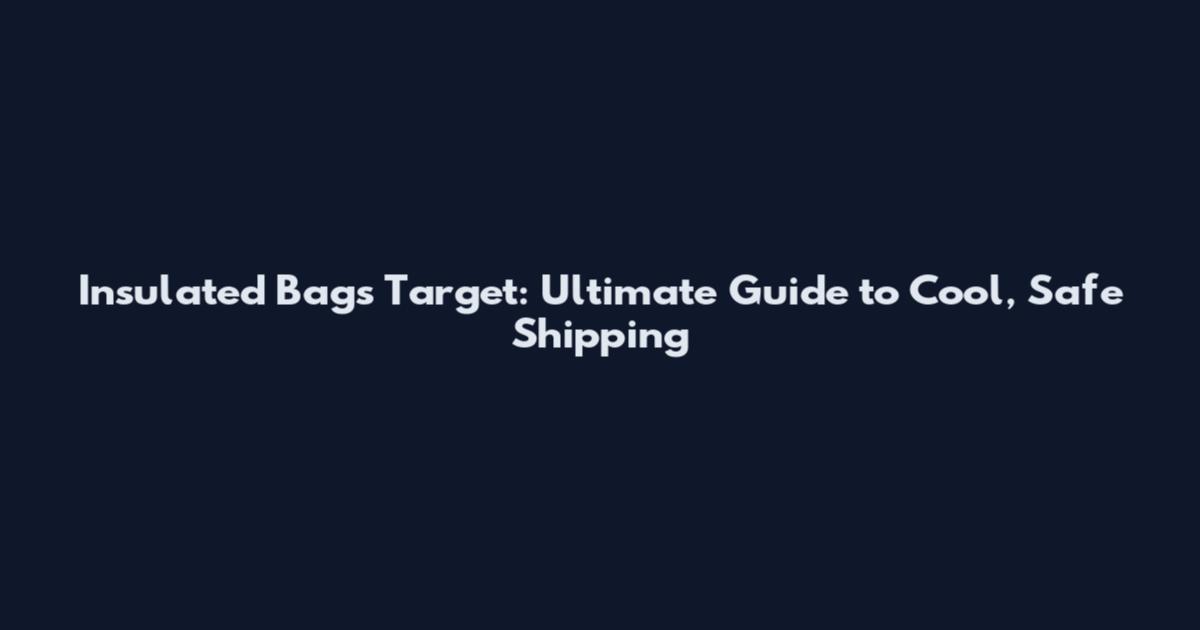 Insulated Bags Target: Ultimate Guide to Cool, Safe Shipping
