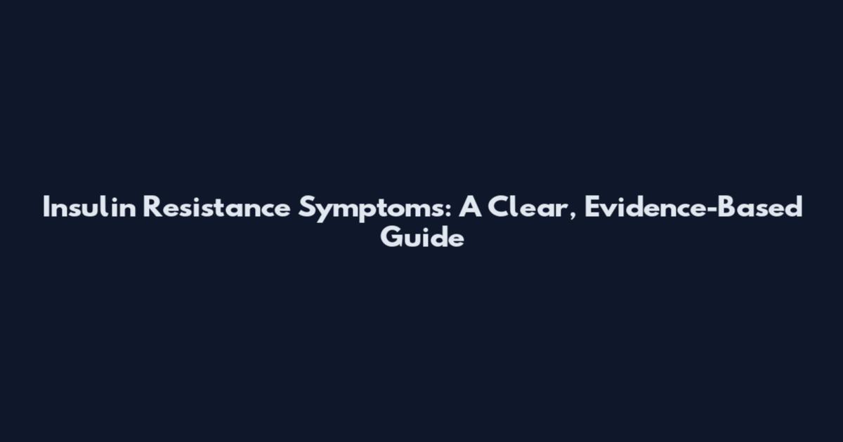 Insulin Resistance Symptoms: A Clear, Evidence-Based Guide