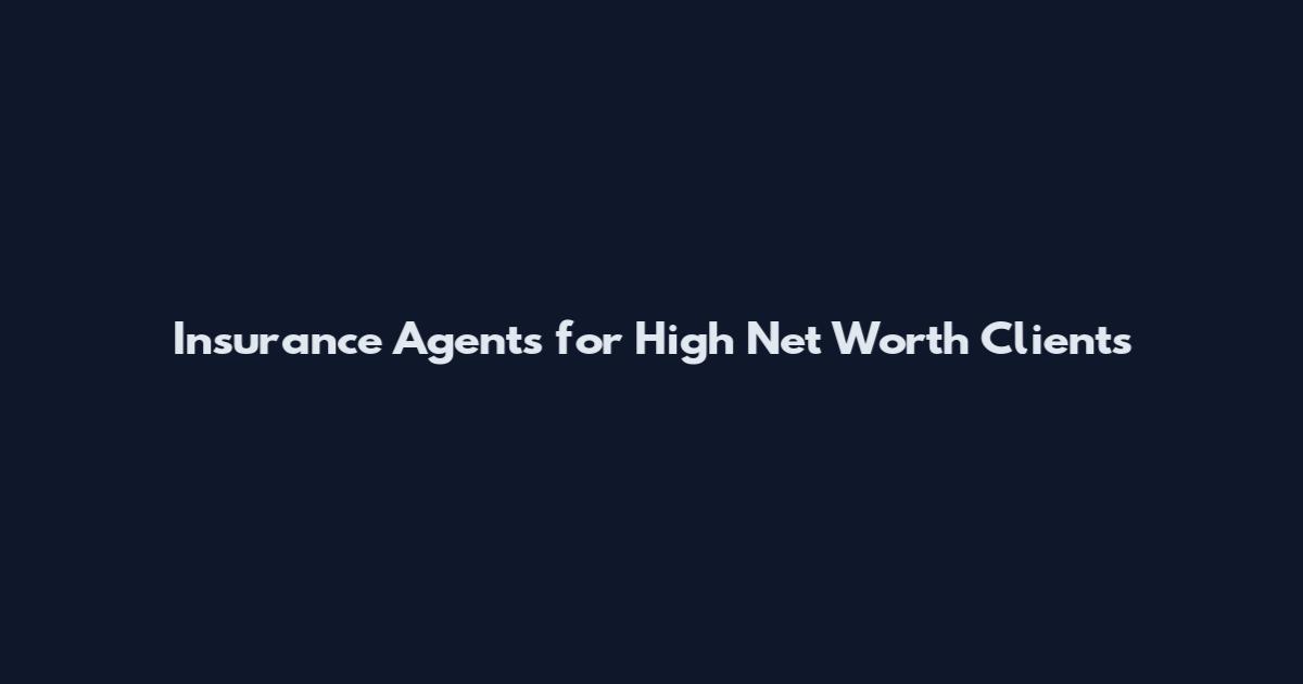 Insurance Agents for High Net Worth Clients