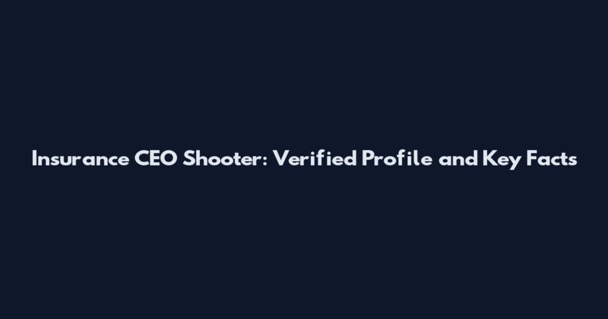 Insurance CEO Shooter: Verified Profile and Key Facts