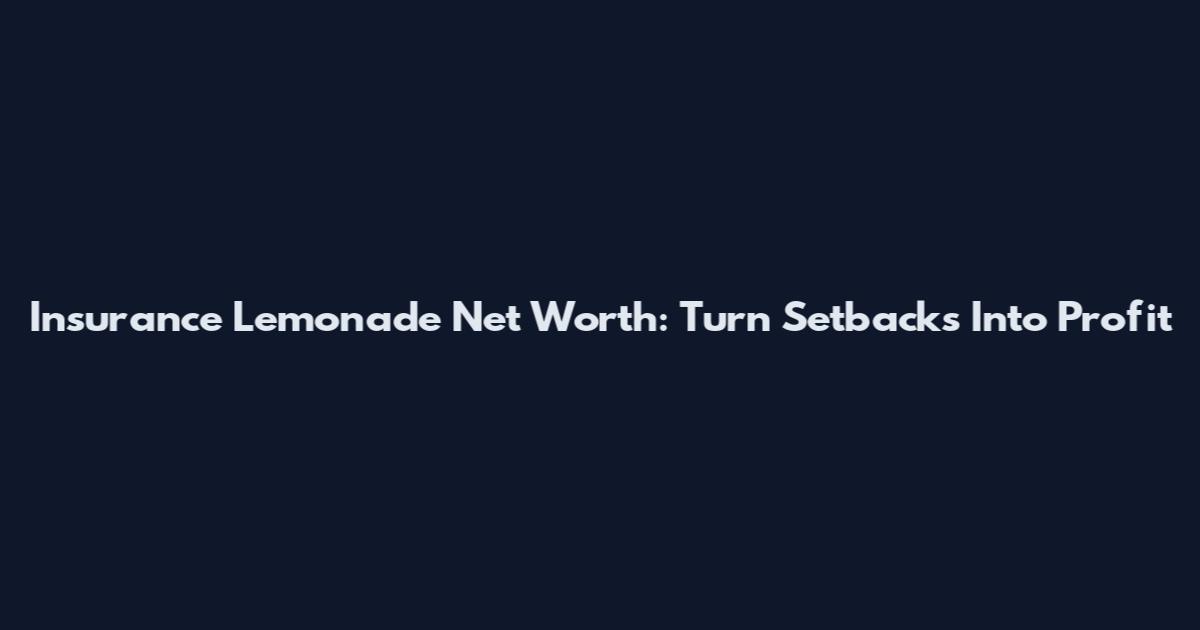 Insurance Lemonade Net Worth: Turn Setbacks Into Profit