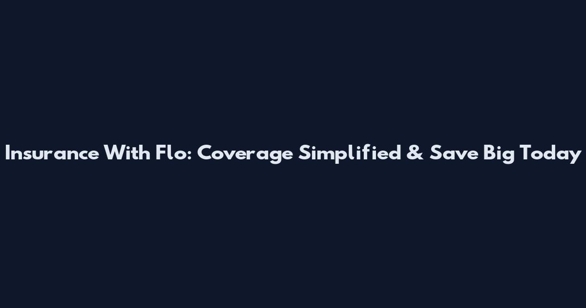 Insurance With Flo: Coverage Simplified & Save Big Today