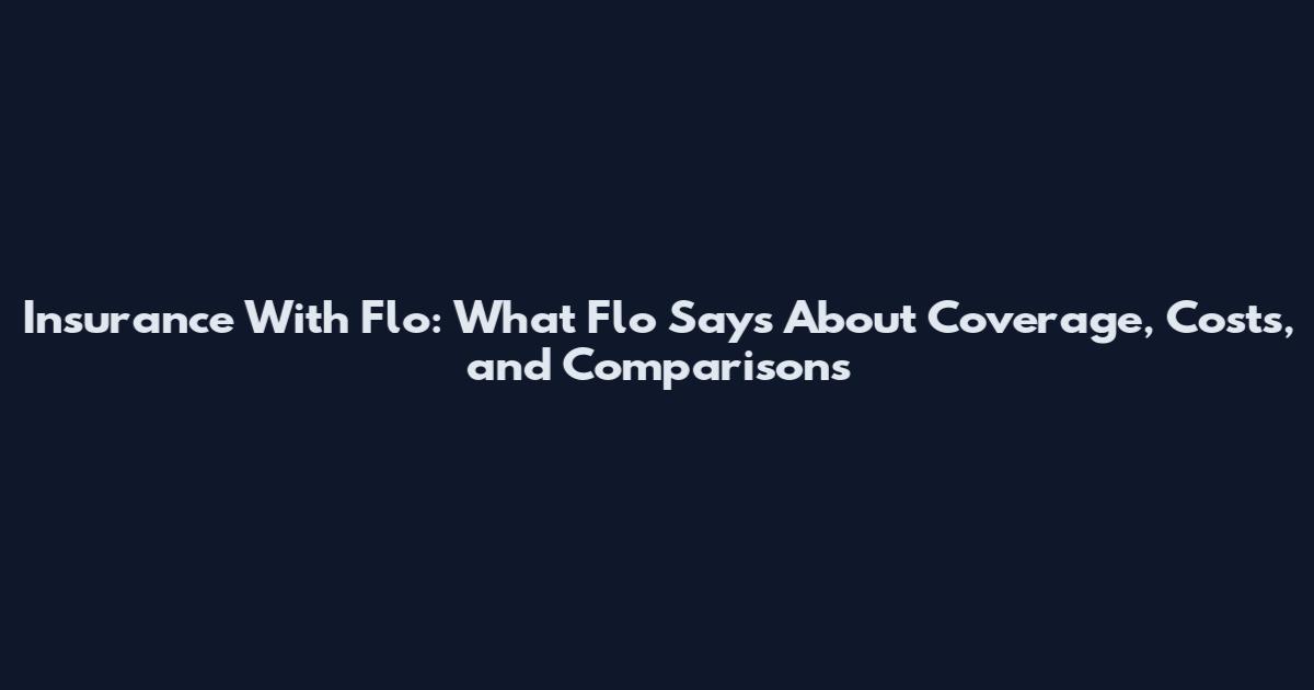 Insurance With Flo: What Flo Says About Coverage, Costs, and Comparisons