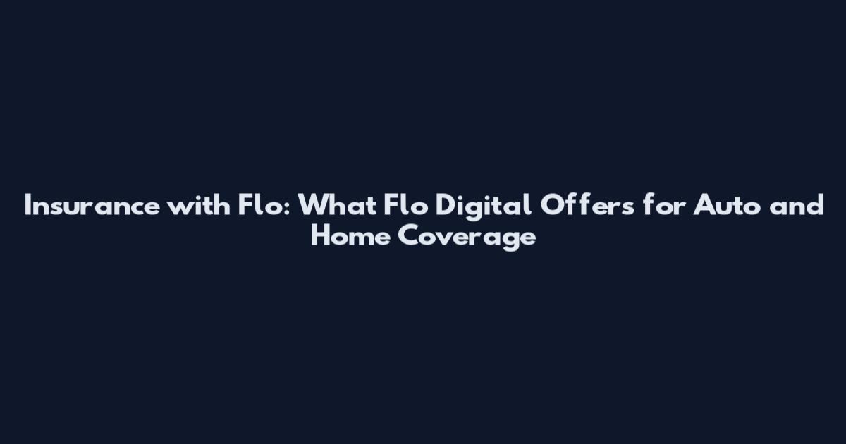 Insurance with Flo: What Flo Digital Offers for Auto and Home Coverage