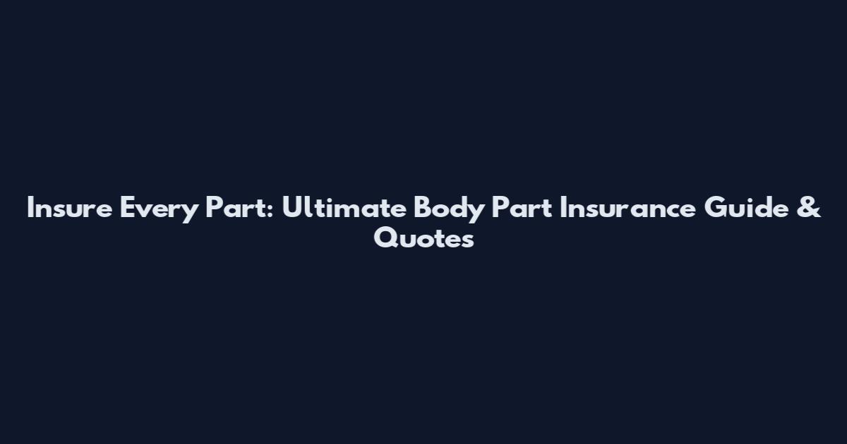 Insure Every Part: Ultimate Body Part Insurance Guide & Quotes
