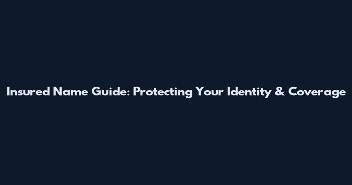 Insured Name Guide: Protecting Your Identity & Coverage