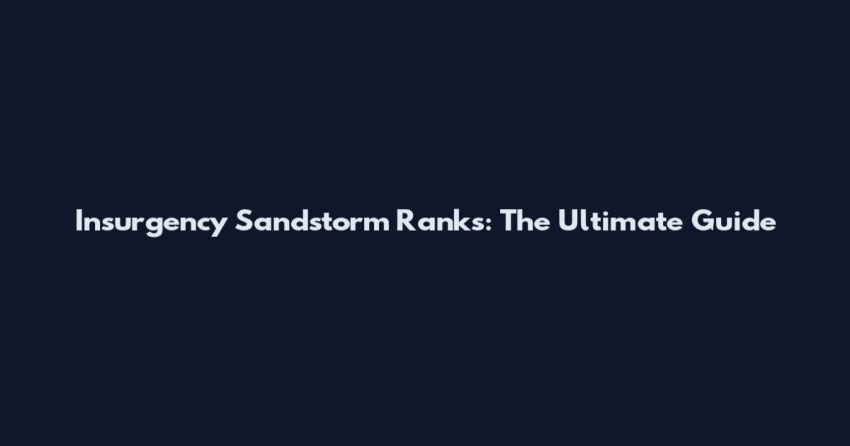 Insurgency Sandstorm Ranks: The Ultimate Guide