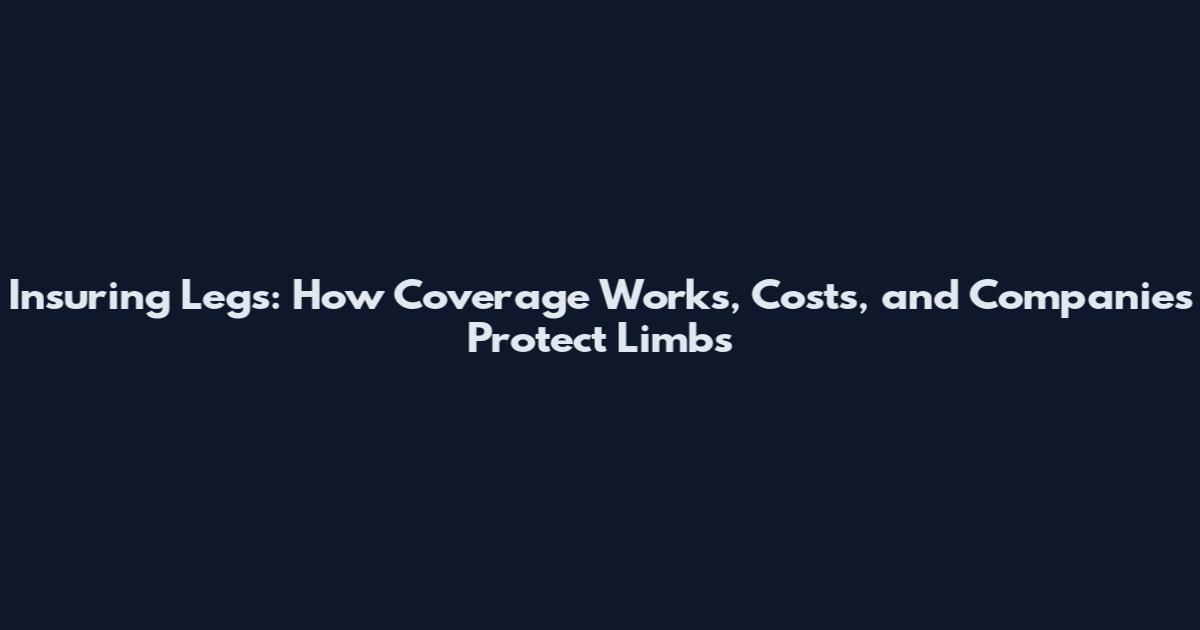 Insuring Legs: How Coverage Works, Costs, and Companies Protect Limbs