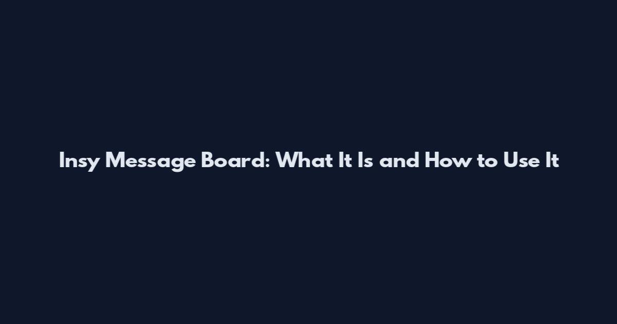 Insy Message Board: What It Is and How to Use It