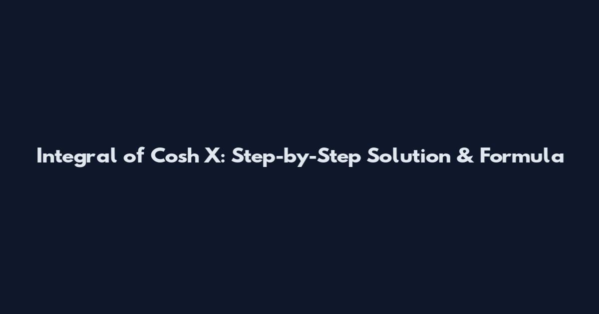 Integral of Cosh X: Step-by-Step Solution & Formula