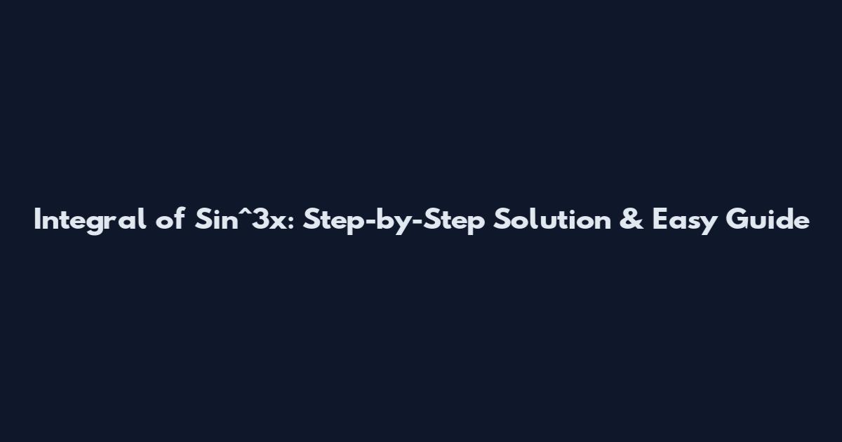 Integral of Sin^3x: Step-by-Step Solution & Easy Guide