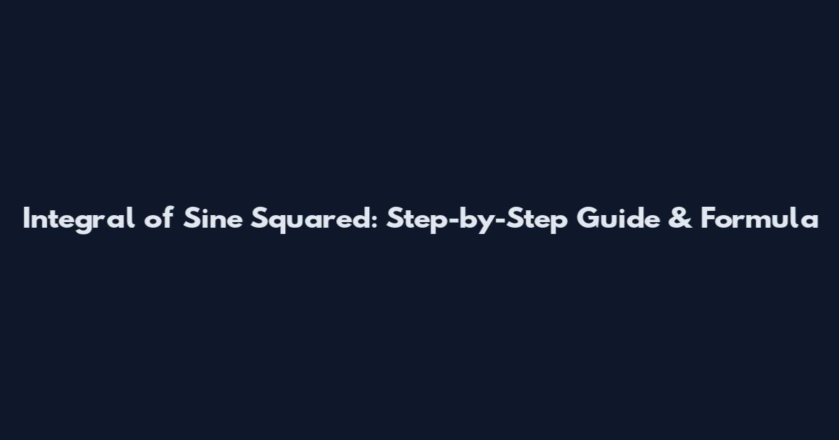 Integral of Sine Squared: Step-by-Step Guide & Formula