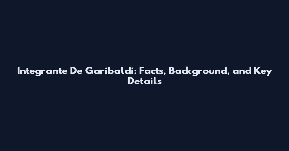 Integrante De Garibaldi: Facts, Background, and Key Details
