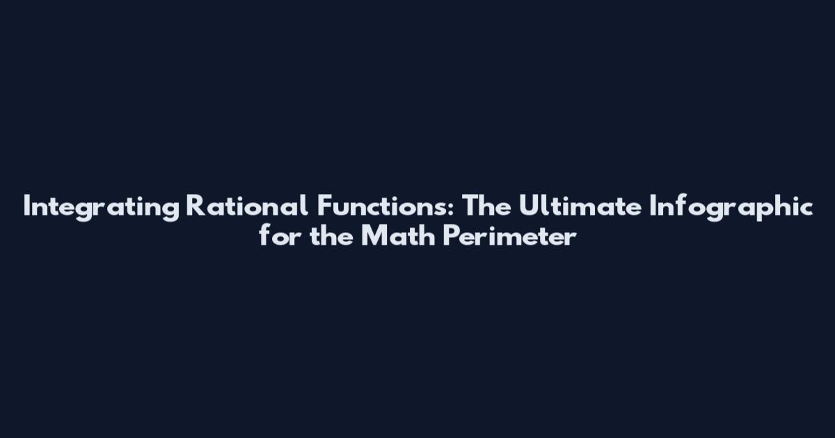 Integrating Rational Functions: The Ultimate Infographic for the Math Perimeter