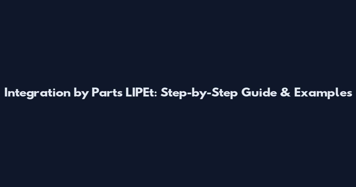Integration by Parts LIPEt: Step-by-Step Guide & Examples