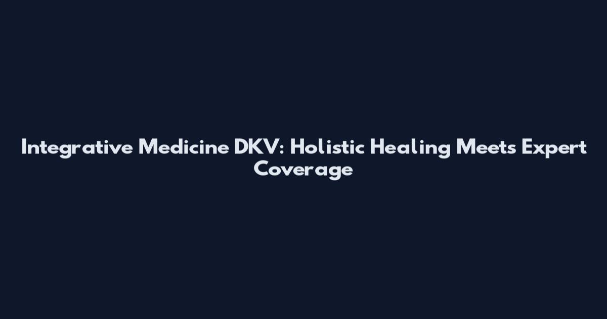 Integrative Medicine DKV: Holistic Healing Meets Expert Coverage