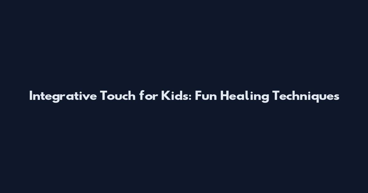 Integrative Touch for Kids: Fun Healing Techniques