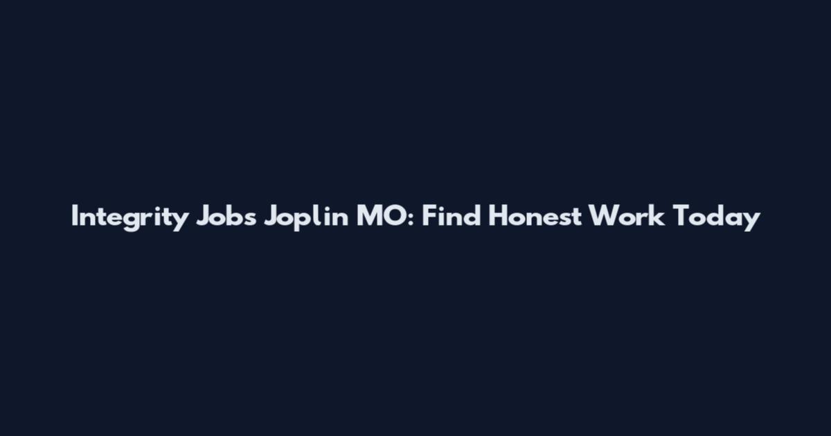 Integrity Jobs Joplin MO: Find Honest Work Today