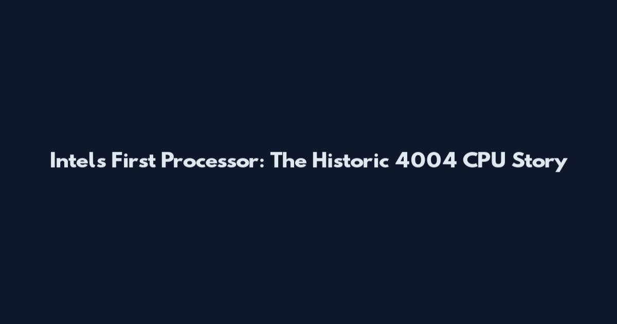 Intel's First Processor: The Historic 4004 CPU Story