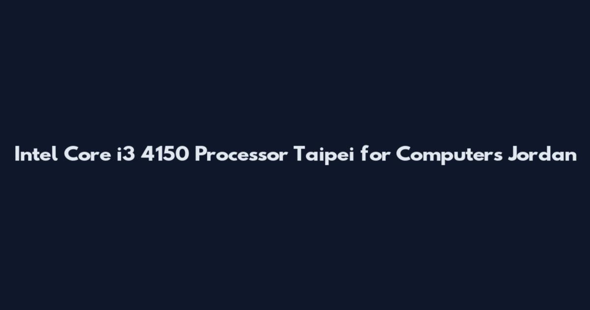 Intel Core i3 4150 Processor Taipei for Computers Jordan