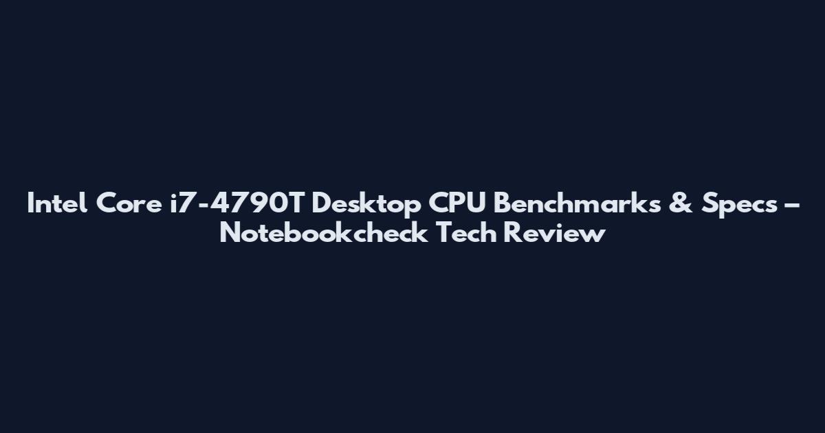 Intel Core i7-4790T Desktop CPU Benchmarks & Specs – Notebookcheck Tech Review
