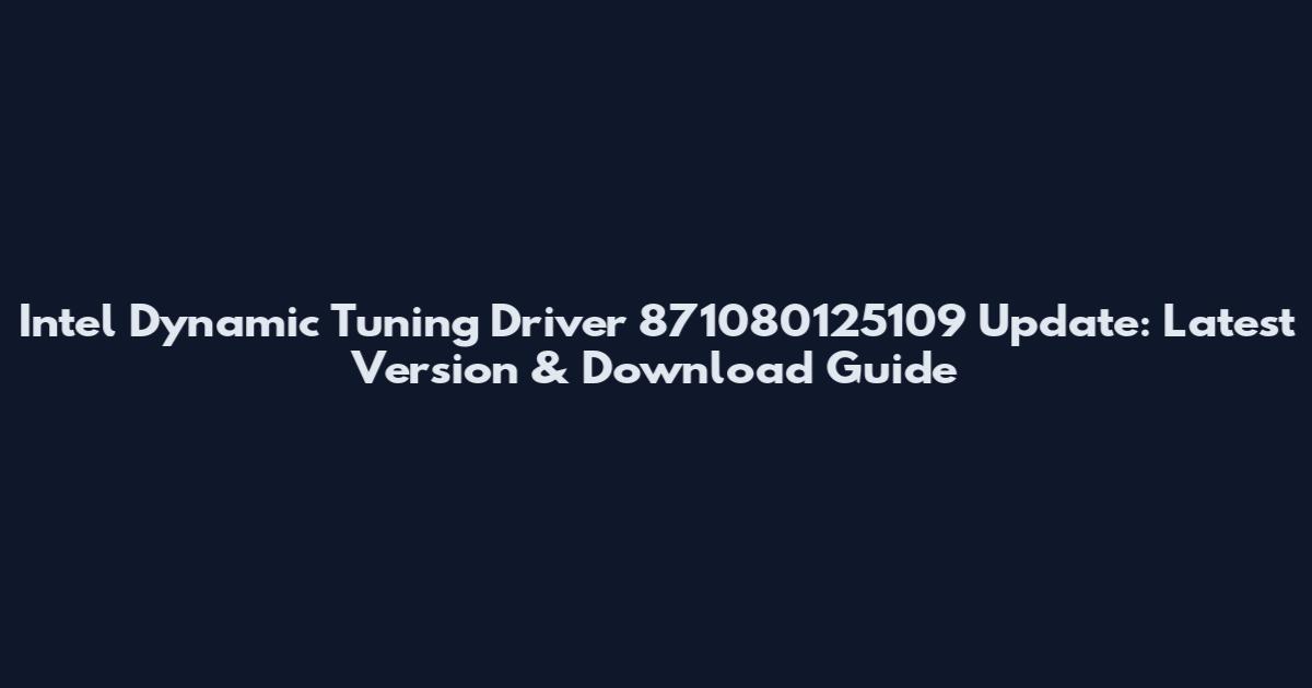 Intel Dynamic Tuning Driver 871080125109 Update: Latest Version & Download Guide