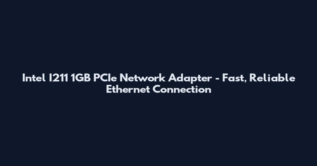 Intel I211 1GB PCIe Network Adapter - Fast, Reliable Ethernet Connection