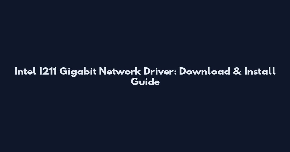 Intel I211 Gigabit Network Driver: Download & Install Guide