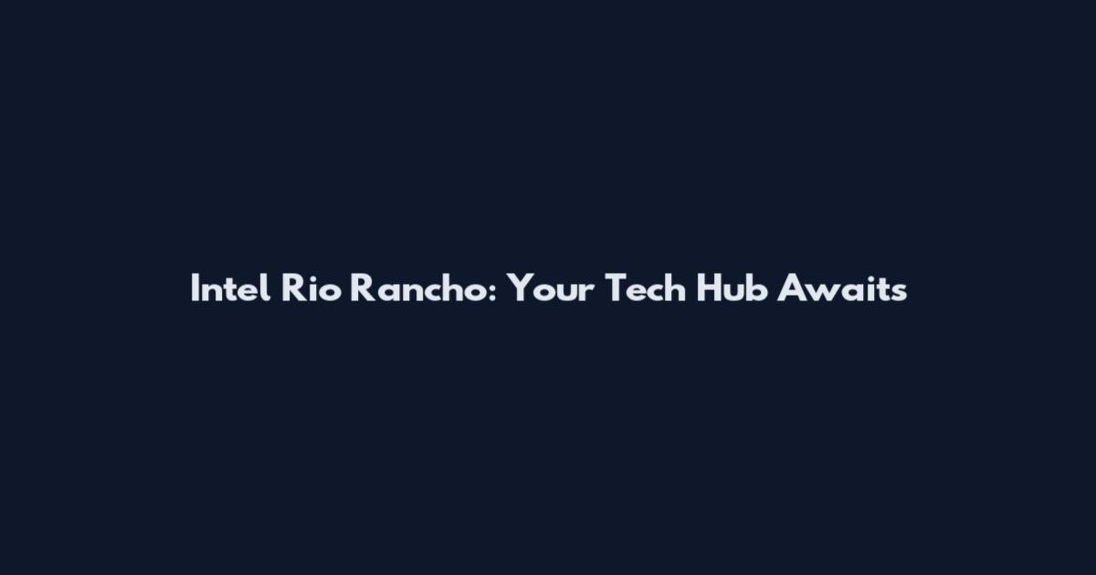 Intel Rio Rancho: Your Tech Hub Awaits
