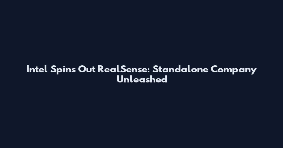Intel Spins Out RealSense: Standalone Company Unleashed