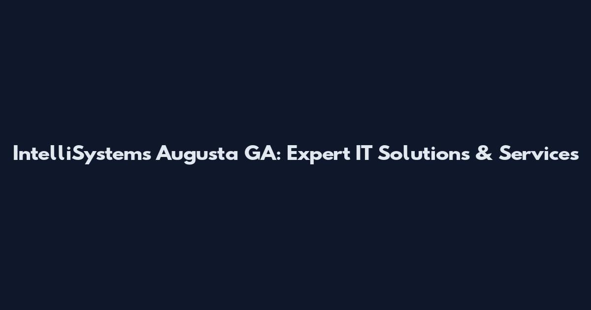 IntelliSystems Augusta GA: Expert IT Solutions & Services