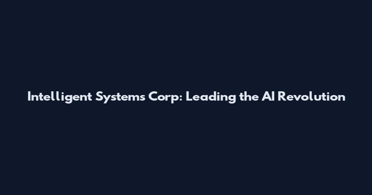 Intelligent Systems Corp: Leading the AI Revolution