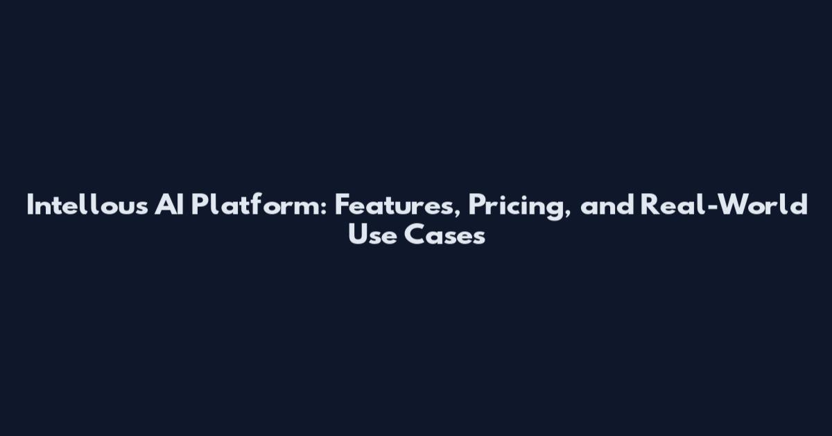 Intellous AI Platform: Features, Pricing, and Real-World Use Cases