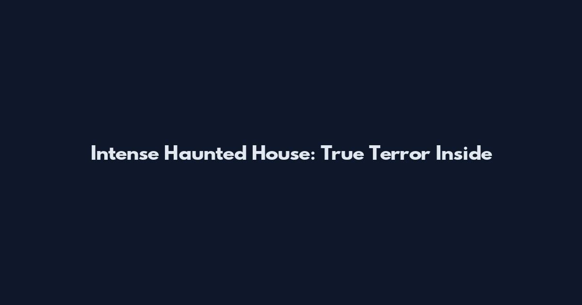 Intense Haunted House: True Terror Inside