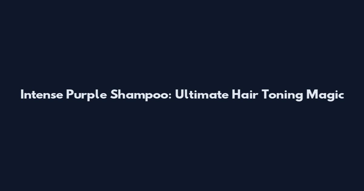 Intense Purple Shampoo: Ultimate Hair Toning Magic