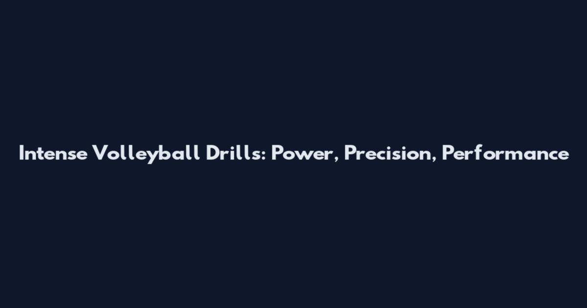 Intense Volleyball Drills: Power, Precision, Performance