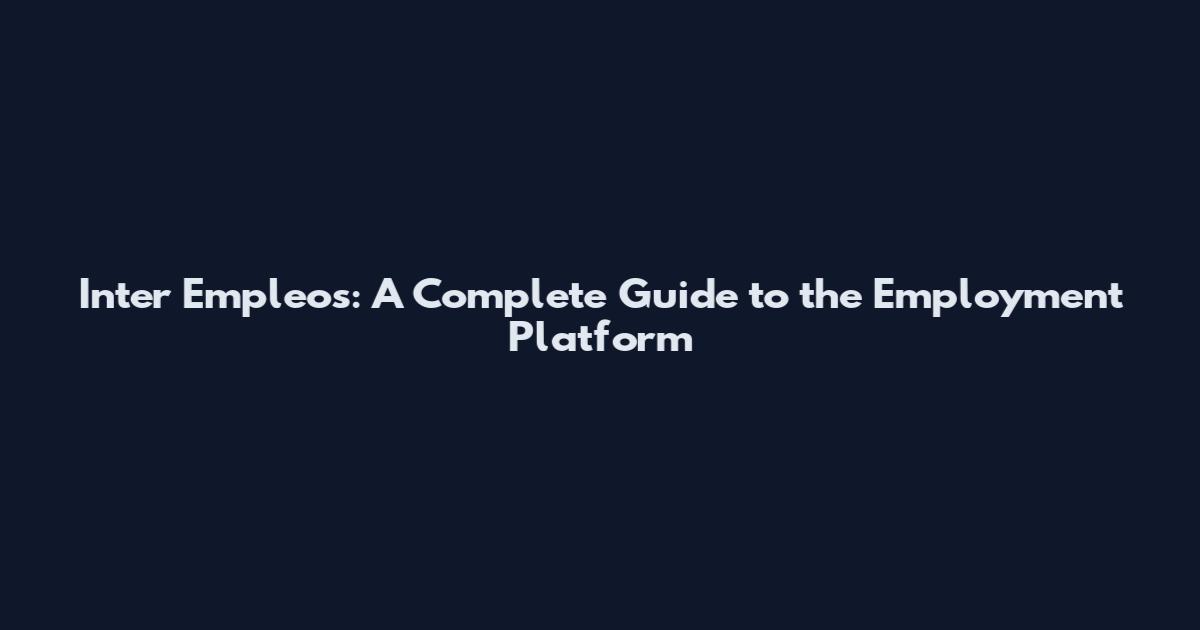 Inter Empleos: A Complete Guide to the Employment Platform