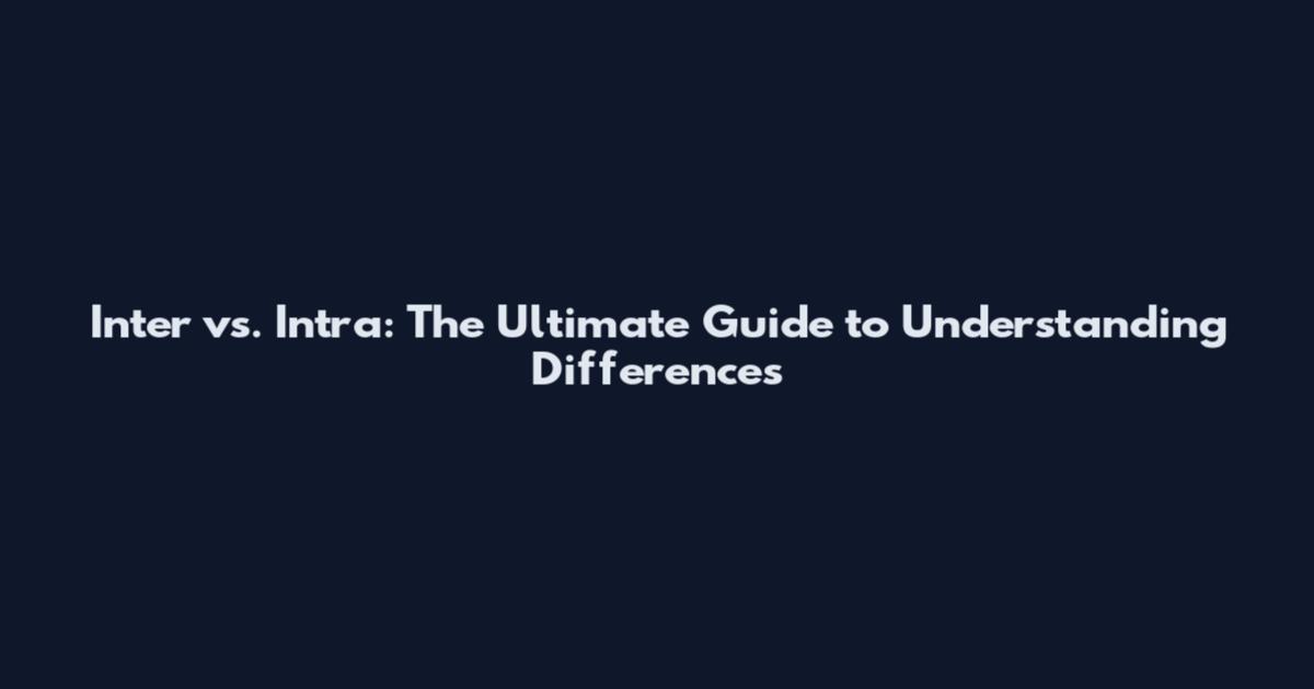 Inter vs. Intra: The Ultimate Guide to Understanding Differences