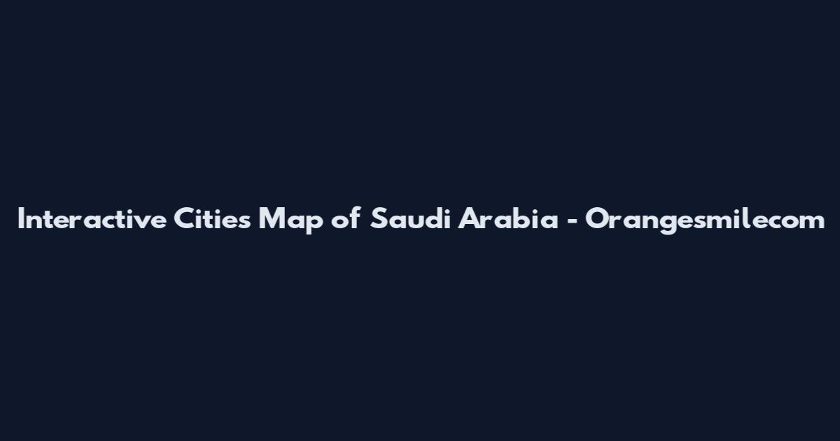 Interactive Cities Map of Saudi Arabia - Orangesmilecom